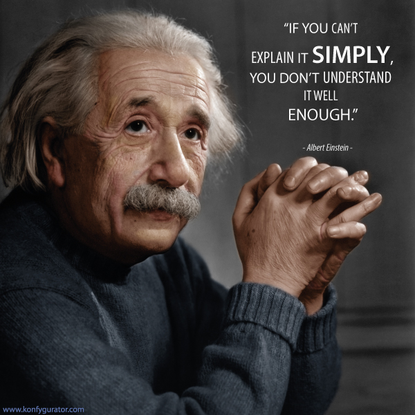"If you can't explain it SIMPLY, you don't understand it well enough."  - Albert Einstein -