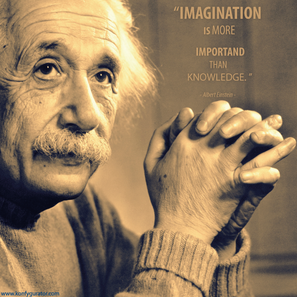 "IMAGINATION is more important than knowledge."  - Albert Einstein -
